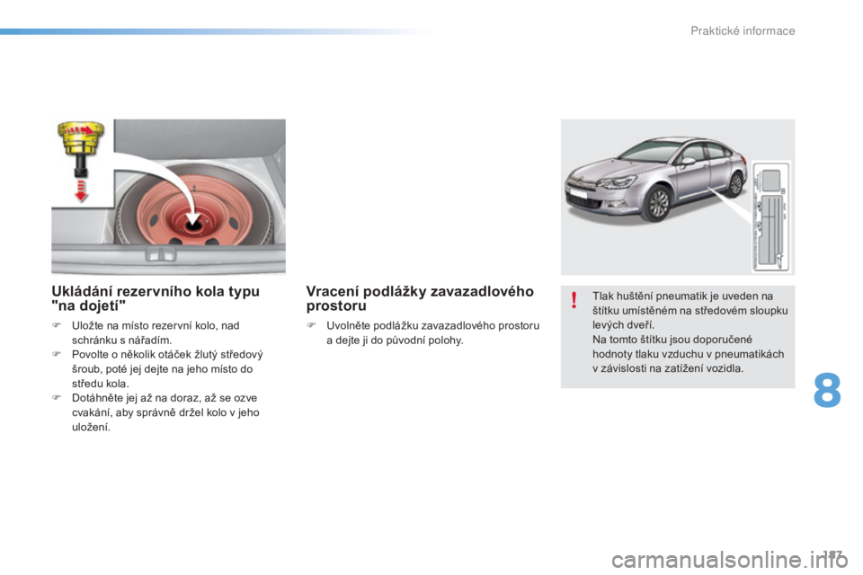 CITROEN C5 2016 Návod na použití (in Czech) 187
C5_cs_Chap08_information_ed01-2015
tlak huštění pneumatik je uveden na
štítku umístěném na středovém sloupku
levých dveří.
Na tomto štítku jsou doporučené
hodnoty tlaku vzduchu CITROEN C5 2016 Návod na použití (in Czech) 187
C5_cs_Chap08_information_ed01-2015
tlak huštění pneumatik je uveden na
štítku umístěném na středovém sloupku
levých dveří.
Na tomto štítku jsou doporučené
hodnoty tlaku vzduchu
