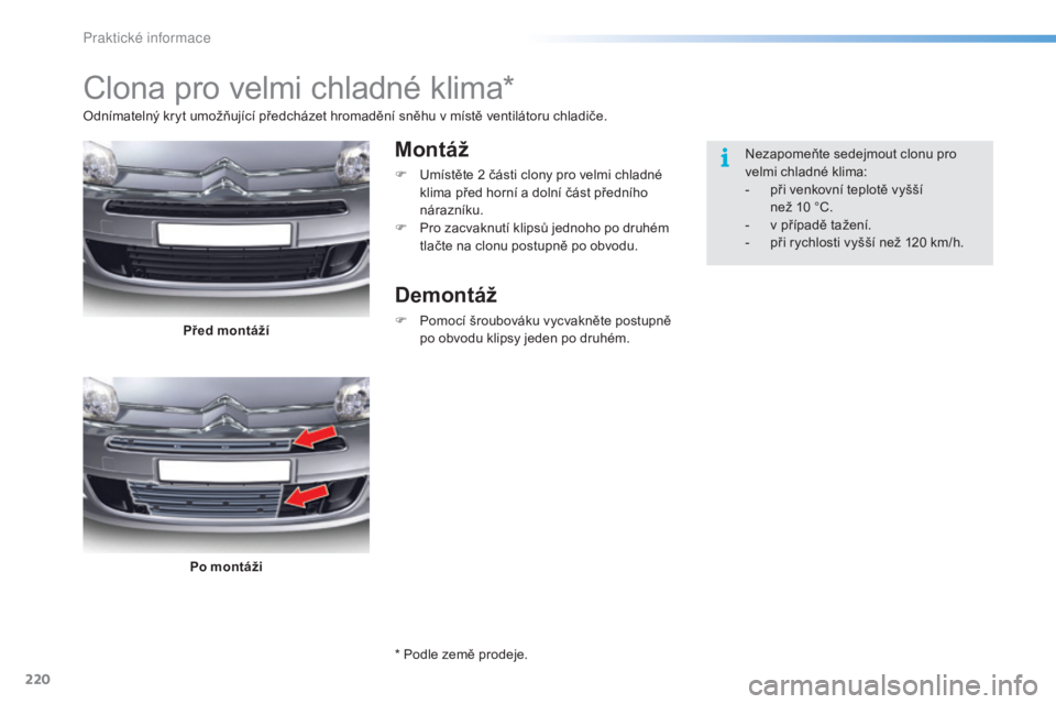 CITROEN C5 2016 Návod na použití (in Czech) 220
C5_cs_Chap08_information_ed01-2015
Clona pro velmi chladné klima*
Montáž
F umístěte 2 části clony pro velmi chladné
klima před horní a dolní část předního
nárazníku.
F
P
ro CITROEN C5 2016 Návod na použití (in Czech) 220
C5_cs_Chap08_information_ed01-2015
Clona pro velmi chladné klima*
Montáž
F umístěte 2 části clony pro velmi chladné
klima před horní a dolní část předního
nárazníku.
F
P
ro