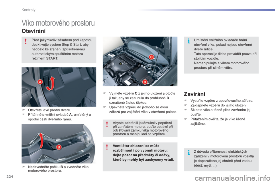 CITROEN C5 2016 Návod na použití (in Czech) 224
C5_cs_Chap09_verification_ed01-2015
víko motorového prostoru
Otevírání
F Nadzvedněte páčku B a zvedněte víko motorového prostoru. F
v
y
jměte vzpěru C z jejího uložení a otočte CITROEN C5 2016 Návod na použití (in Czech) 224
C5_cs_Chap09_verification_ed01-2015
víko motorového prostoru
Otevírání
F Nadzvedněte páčku B a zvedněte víko motorového prostoru. F
v
y
jměte vzpěru C z jejího uložení a otočte