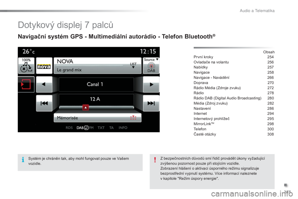 CITROEN C5 2016 Návod na použití (in Czech) 253
C5_cs_Chap11b_SMeGplus_ed01-2015
Dotykový displej 7 palců
Navigační systém GPS - Multimediální autorádio - Telefon Bluetooth®
obsah
První kroky
2 54
ov
ladače na volantu
2
56
Nabí CITROEN C5 2016 Návod na použití (in Czech) 253
C5_cs_Chap11b_SMeGplus_ed01-2015
Dotykový displej 7 palců
Navigační systém GPS - Multimediální autorádio - Telefon Bluetooth®
obsah
První kroky
2 54
ov
ladače na volantu
2
56
Nabí