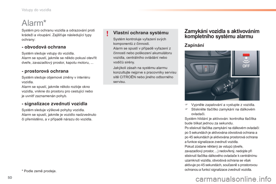 CITROEN C5 2016 Návod na použití (in Czech) 50
C5_cs_Chap02_ouverture_ed01-2015
alarm*
- obvodová ochrana
Systém sleduje vstupy do vozidla.alarm se spustí, jakmile se někdo pokusí otevřít
dveře, zavazadlový prostor, kapotu motoru, ... CITROEN C5 2016 Návod na použití (in Czech) 50
C5_cs_Chap02_ouverture_ed01-2015
alarm*
- obvodová ochrana
Systém sleduje vstupy do vozidla.alarm se spustí, jakmile se někdo pokusí otevřít
dveře, zavazadlový prostor, kapotu motoru, ...