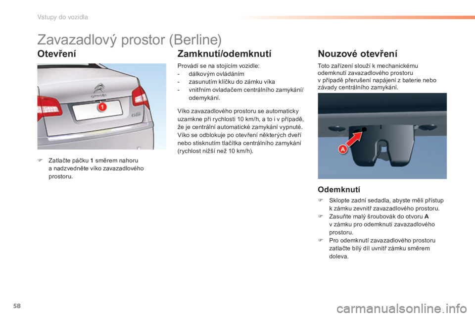 CITROEN C5 2016 Návod na použití (in Czech) 58
C5_cs_Chap02_ouverture_ed01-2015
Zavazadlový prostor (Berline)
F Zatlačte páčku 1 směrem nahoru
a nadzvedněte víko zavazadlového
prostoru. Provádí se na stojícím vozidle:
-
d
álk CITROEN C5 2016 Návod na použití (in Czech) 58
C5_cs_Chap02_ouverture_ed01-2015
Zavazadlový prostor (Berline)
F Zatlačte páčku 1 směrem nahoru
a nadzvedněte víko zavazadlového
prostoru. Provádí se na stojícím vozidle:
-
d
álk