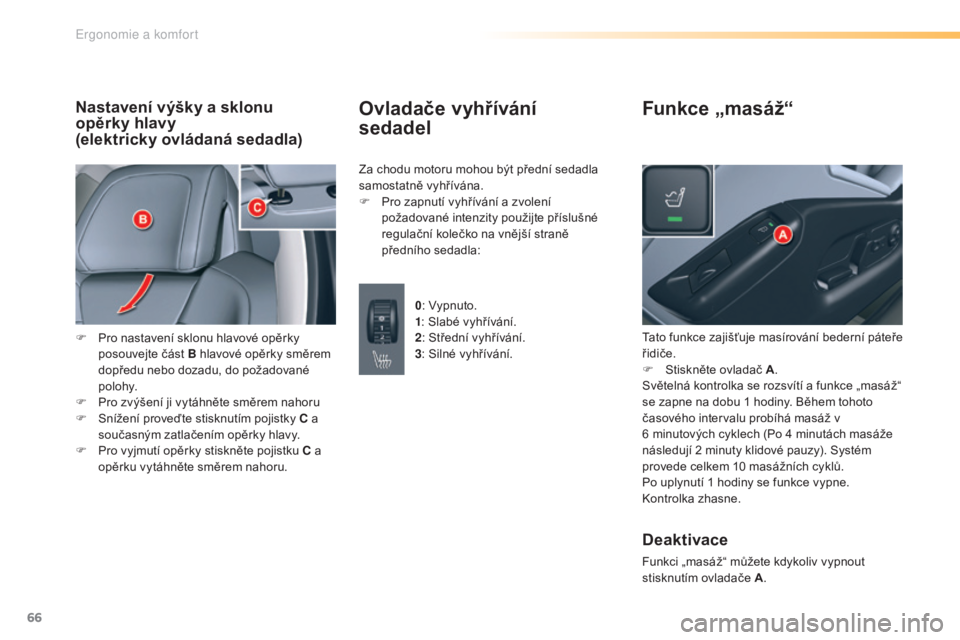 CITROEN C5 2016 Návod na použití (in Czech) 66
C5_cs_Chap03_ergo-et-confort_ed01-2015
Nastavení výšky a sklonu
opěrky hlavy
(elektricky ovládaná sedadla)
F Pro nastavení sklonu hlavové opěrky posouvejte část B hlavové opěrky sm CITROEN C5 2016 Návod na použití (in Czech) 66
C5_cs_Chap03_ergo-et-confort_ed01-2015
Nastavení výšky a sklonu
opěrky hlavy
(elektricky ovládaná sedadla)
F Pro nastavení sklonu hlavové opěrky posouvejte část B hlavové opěrky sm