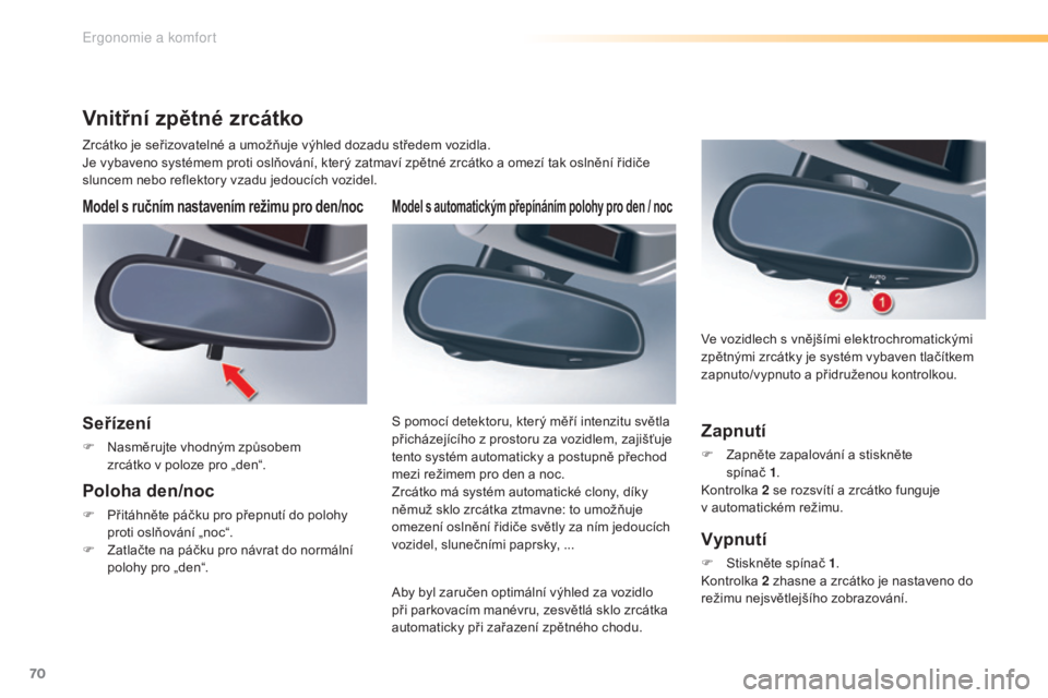 CITROEN C5 2016 Návod na použití (in Czech) 70
C5_cs_Chap03_ergo-et-confort_ed01-2015
Model s automatickým přepínáním polohy pro den / noc
aby byl zaručen optimální výhled za vozidlo
při parkovacím manévru, zesvětlá sklo zrcátka CITROEN C5 2016 Návod na použití (in Czech) 70
C5_cs_Chap03_ergo-et-confort_ed01-2015
Model s automatickým přepínáním polohy pro den / noc
aby byl zaručen optimální výhled za vozidlo
při parkovacím manévru, zesvětlá sklo zrcátka