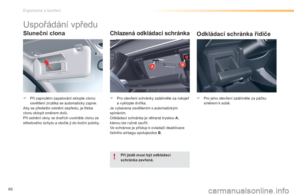CITROEN C5 2016 Návod na použití (in Czech) 86
C5_cs_Chap03_ergo-et-confort_ed01-2015
Sluneční clona
F Při zapnutém zapalování sklopte clonu: osvětlení zrcátka se automaticky zapne.
ab
y se předešlo oslnění zepředu, je třeba
cl CITROEN C5 2016 Návod na použití (in Czech) 86
C5_cs_Chap03_ergo-et-confort_ed01-2015
Sluneční clona
F Při zapnutém zapalování sklopte clonu: osvětlení zrcátka se automaticky zapne.
ab
y se předešlo oslnění zepředu, je třeba
cl