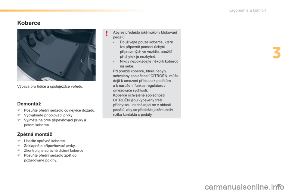 CITROEN C5 2016 Návod na použití (in Czech) 87
C5_cs_Chap03_ergo-et-confort_ed01-2015
Koberce
Demontáž
F Posuňte přední sedadlo co nejvíce dozadu.
F vyc vakněte připojovací prvky.
F
v
y
jměte nejprve připevňovací prvky a
potom CITROEN C5 2016 Návod na použití (in Czech) 87
C5_cs_Chap03_ergo-et-confort_ed01-2015
Koberce
Demontáž
F Posuňte přední sedadlo co nejvíce dozadu.
F vyc vakněte připojovací prvky.
F
v
y
jměte nejprve připevňovací prvky a
potom