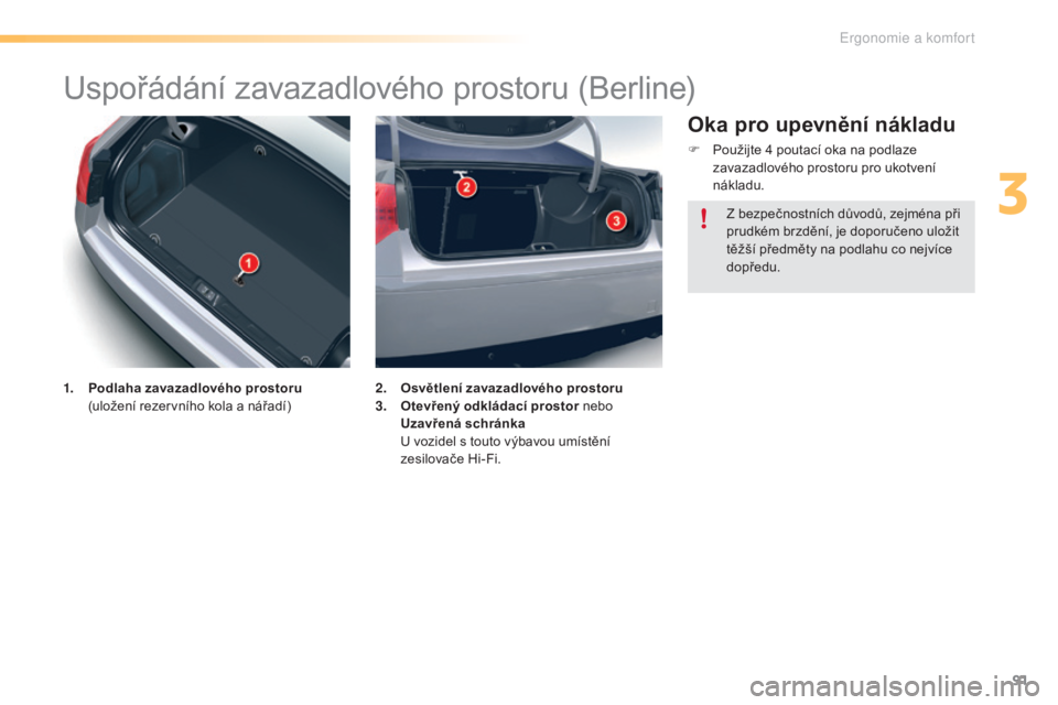 CITROEN C5 2016 Návod na použití (in Czech) 91
C5_cs_Chap03_ergo-et-confort_ed01-2015
uspořádání zavazadlového prostoru (Berline)
1. Podlaha zavazadlového prostoru (uložení rezervního kola a nářadí) 2. O
světlení zavazadlového p CITROEN C5 2016 Návod na použití (in Czech) 91
C5_cs_Chap03_ergo-et-confort_ed01-2015
uspořádání zavazadlového prostoru (Berline)
1. Podlaha zavazadlového prostoru (uložení rezervního kola a nářadí) 2. O
světlení zavazadlového p