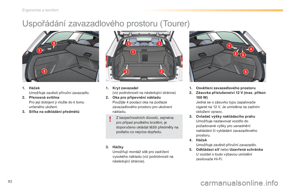 CITROEN C5 2016 Návod na použití (in Czech) 92
C5_cs_Chap03_ergo-et-confort_ed01-2015
uspořádání zavazadlového prostoru (tourer)
1. Háček
um ožňuje zavěsit příruční zavazadlo.
2.
P
řenosná svítilna
P
ro její dobíjení CITROEN C5 2016 Návod na použití (in Czech) 92
C5_cs_Chap03_ergo-et-confort_ed01-2015
uspořádání zavazadlového prostoru (tourer)
1. Háček
um ožňuje zavěsit příruční zavazadlo.
2.
P
řenosná svítilna
P
ro její dobíjení