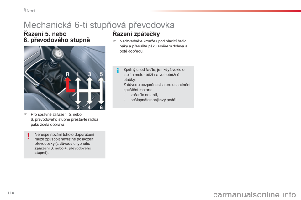 CITROEN C5 2015 Návod na použití (in Czech) 110
C5_cs_Chap04_conduite_ed01-2014
Mechanická 6-ti stupňová převodovka
F Pro správné zařazení 5. nebo
6. převodového stupně přestavte řadicí
páku zcela doprava.
Řazení 5. nebo
CITROEN C5 2015 Návod na použití (in Czech) 110
C5_cs_Chap04_conduite_ed01-2014
Mechanická 6-ti stupňová převodovka
F Pro správné zařazení 5. nebo
6. převodového stupně přestavte řadicí
páku zcela doprava.
Řazení 5. nebo