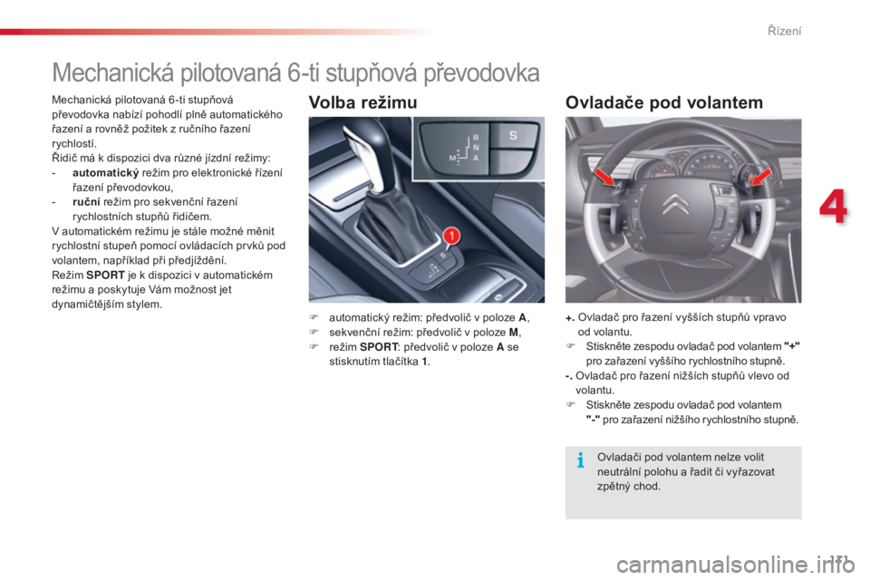 CITROEN C5 2015 Návod na použití (in Czech) 111
C5_cs_Chap04_conduite_ed01-2014
Mechanická pilotovaná 6-ti stupňová převodovka
F automatický režim: předvolič v poloze A,
F sek venční režim: předvolič v poloze M ,
F
rež
im SPORT CITROEN C5 2015 Návod na použití (in Czech) 111
C5_cs_Chap04_conduite_ed01-2014
Mechanická pilotovaná 6-ti stupňová převodovka
F automatický režim: předvolič v poloze A,
F sek venční režim: předvolič v poloze M ,
F
rež
im SPORT