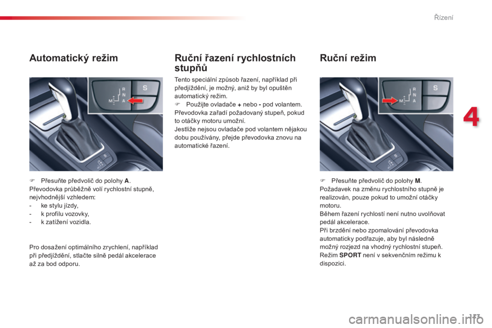 CITROEN C5 2015 Návod na použití (in Czech) 113
C5_cs_Chap04_conduite_ed01-2014
Ruční řazení rychlostních
stupňů
tento speciální způsob řazení, například při
př edjíždění, je možný, aniž by byl opuštěn
automatický r CITROEN C5 2015 Návod na použití (in Czech) 113
C5_cs_Chap04_conduite_ed01-2014
Ruční řazení rychlostních
stupňů
tento speciální způsob řazení, například při
př edjíždění, je možný, aniž by byl opuštěn
automatický r