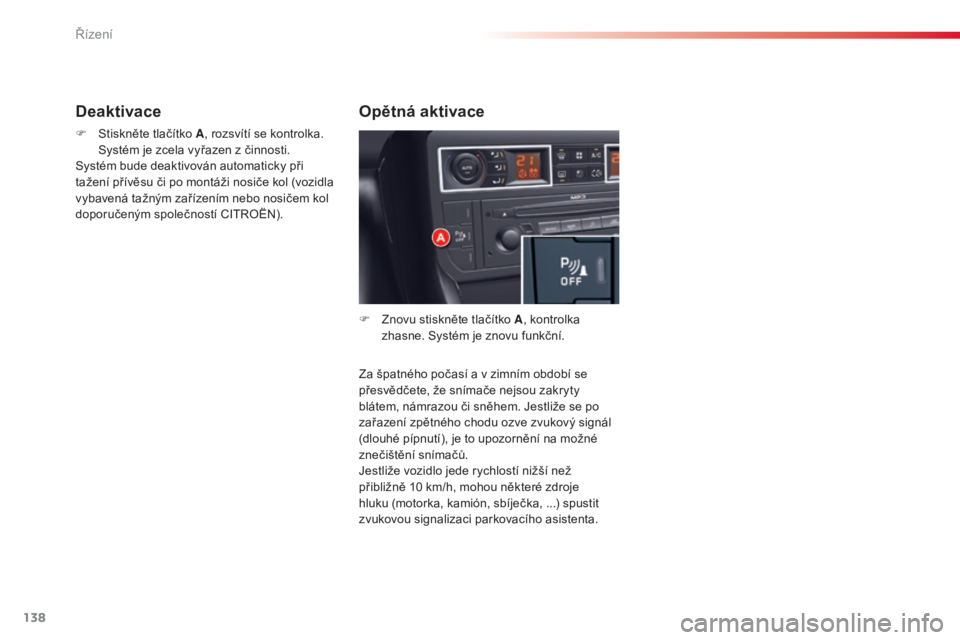CITROEN C5 2015 Návod na použití (in Czech) 138
C5_cs_Chap04_conduite_ed01-2014
Za špatného počasí a v zimním období se
přesvědčete, že snímače nejsou zakryty
blátem, námrazou či sněhem. Jestliže se po
zařazení zpětného CITROEN C5 2015 Návod na použití (in Czech) 138
C5_cs_Chap04_conduite_ed01-2014
Za špatného počasí a v zimním období se
přesvědčete, že snímače nejsou zakryty
blátem, námrazou či sněhem. Jestliže se po
zařazení zpětného