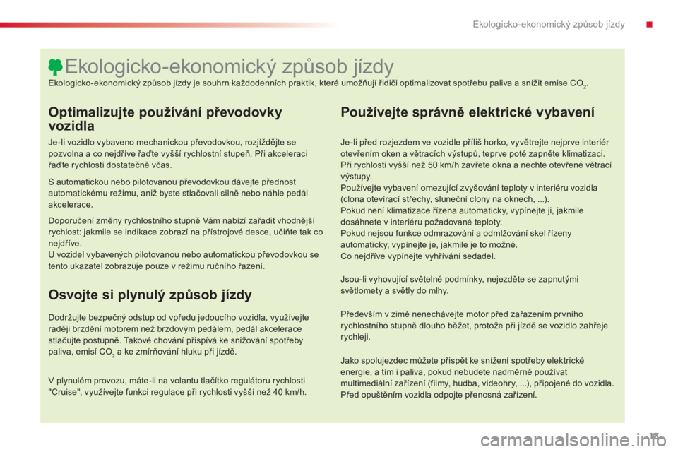 CITROEN C5 2015 Návod na použití (in Czech) 13
C5_cs_Chap00c_eco-conduite_ed01-2014
Optimalizujte používání převodovky
vozidla
Je-li vozidlo vybaveno mechanickou převodovkou, rozjíždějte se
pozvolna a co nejdříve řaďte vyšší r CITROEN C5 2015 Návod na použití (in Czech) 13
C5_cs_Chap00c_eco-conduite_ed01-2014
Optimalizujte používání převodovky
vozidla
Je-li vozidlo vybaveno mechanickou převodovkou, rozjíždějte se
pozvolna a co nejdříve řaďte vyšší r