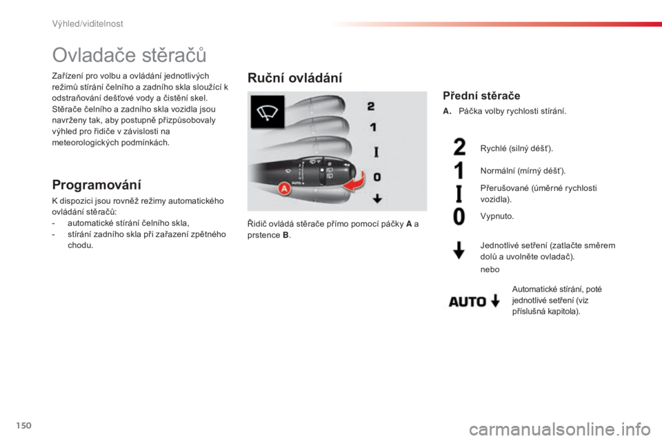 CITROEN C5 2015 Návod na použití (in Czech) 150
C5_cs_Chap05_visibilite_ed01-2014
ovladače stěračů
Programování
k dispozici jsou rovněž režimy automatického
ovlá dání stěračů:
-
aut
omatické stírání čelního skla,
-
st CITROEN C5 2015 Návod na použití (in Czech) 150
C5_cs_Chap05_visibilite_ed01-2014
ovladače stěračů
Programování
k dispozici jsou rovněž režimy automatického
ovlá dání stěračů:
-
aut
omatické stírání čelního skla,
-
st