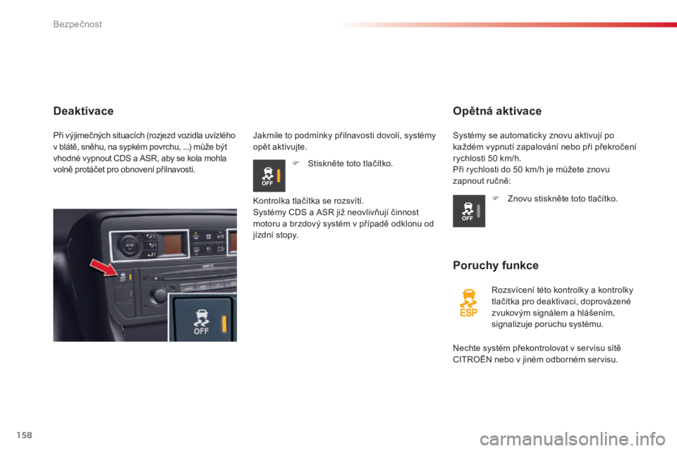 CITROEN C5 2015 Návod na použití (in Czech) 158
C5_cs_Chap06_securite_ed01-2014
Opětná aktivace
Poruchy funkce
rozsvícení této kontrolky a kontrolky
tl ačítka pro deaktivaci, doprovázené
zvukovým signálem a hlášením,
signalizuj CITROEN C5 2015 Návod na použití (in Czech) 158
C5_cs_Chap06_securite_ed01-2014
Opětná aktivace
Poruchy funkce
rozsvícení této kontrolky a kontrolky
tl ačítka pro deaktivaci, doprovázené
zvukovým signálem a hlášením,
signalizuj