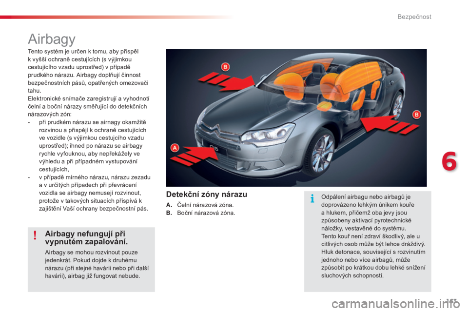 CITROEN C5 2015 Návod na použití (in Czech) 163
C5_cs_Chap06_securite_ed01-2014
airbagy
tento systém je určen k tomu, aby přispěl
k vy šší ochraně cestujících (s výjimkou
cestujícího vzadu uprostřed) v případě
prudkého nár CITROEN C5 2015 Návod na použití (in Czech) 163
C5_cs_Chap06_securite_ed01-2014
airbagy
tento systém je určen k tomu, aby přispěl
k vy šší ochraně cestujících (s výjimkou
cestujícího vzadu uprostřed) v případě
prudkého nár