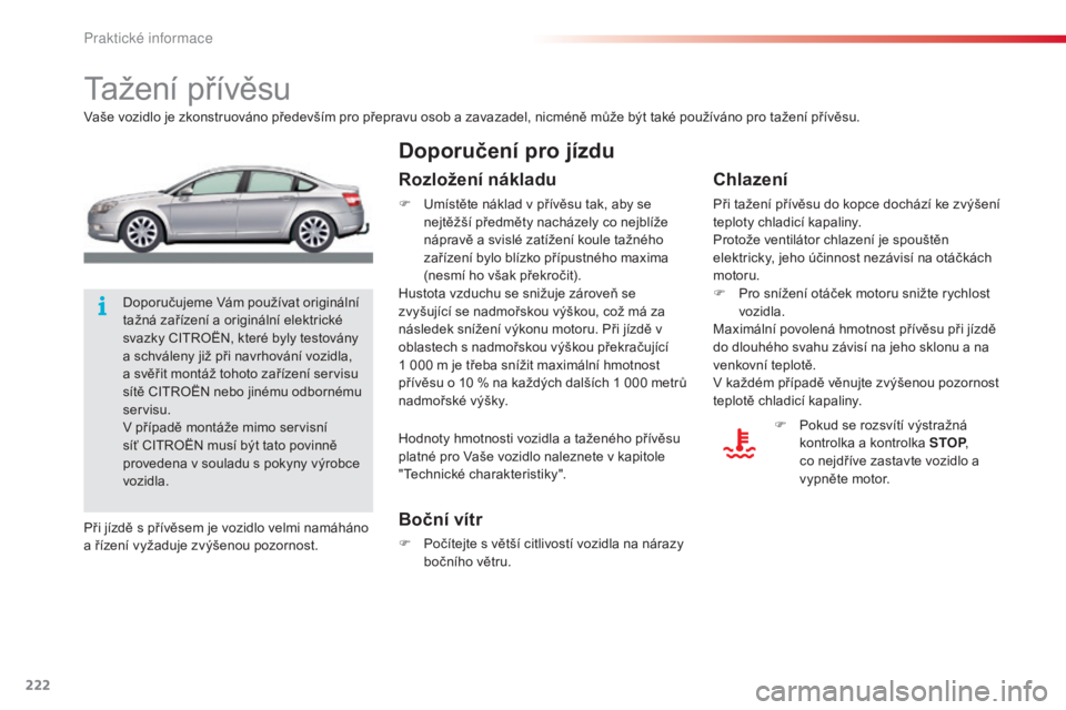CITROEN C5 2015  Návod na použití (in Czech) 222
C5_cs_Chap08_information_ed01-2014
tažení přívěsu
vaše vozidlo je zkonstruováno především pro přepravu osob a zavazadel, nicméně může být také používáno pro tažení přívěsu