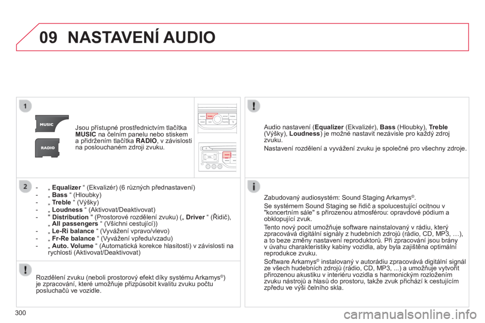 CITROEN C5 2015 Návod na použití (in Czech) 09
300
C5_cs_Chap11b_rt6-2-8_ed01-2014
NASTAVENÍ AUDIO
Jsou přístupné prostřednictvím tlačítka
MUSIC na čelním panelu nebo stiskem
a přidržením tlačítka RADIO, v závislosti
na poslo CITROEN C5 2015 Návod na použití (in Czech) 09
300
C5_cs_Chap11b_rt6-2-8_ed01-2014
NASTAVENÍ AUDIO
Jsou přístupné prostřednictvím tlačítka
MUSIC na čelním panelu nebo stiskem
a přidržením tlačítka RADIO, v závislosti
na poslo