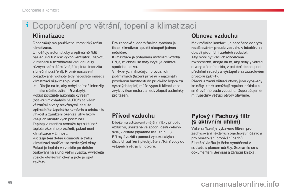 CITROEN C5 2015  Návod na použití (in Czech) 68
C5_cs_Chap03_ergo-et-confort_ed01-2014
Doporučujeme používat automatický režim 
klimatizace.
umož
ňuje automaticky a optimálně řídit 
následující funkce: výkon ventilátoru, teplotu 