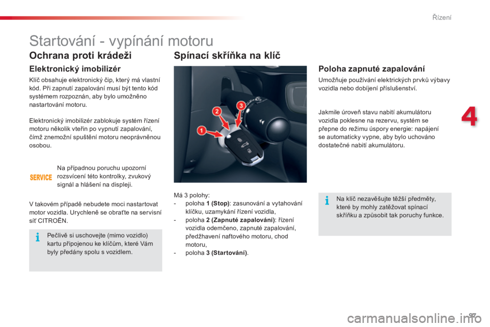 CITROEN C5 2015 Návod na použití (in Czech) 97
C5_cs_Chap04_conduite_ed01-2014
Ochrana proti krádeži
Elektronický imobilizér
klíč obsahuje elektronický čip, který má vlastní
kó d. Při zapnutí zapalování musí být tento kód
s CITROEN C5 2015 Návod na použití (in Czech) 97
C5_cs_Chap04_conduite_ed01-2014
Ochrana proti krádeži
Elektronický imobilizér
klíč obsahuje elektronický čip, který má vlastní
kó d. Při zapnutí zapalování musí být tento kód
s