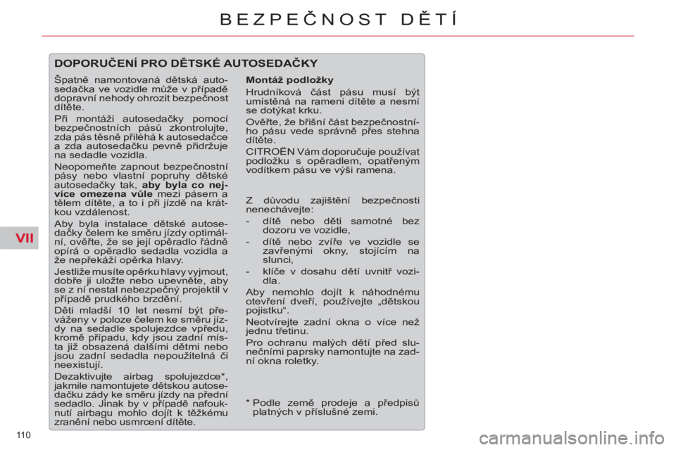 CITROEN C5 2014 Návod na použití (in Czech) VII
110
BEZPEČNOST DĚTÍ
DOPORUČENÍ PRO DĚTSKÉ AUTOSEDAČKY
Montáž podložky
Hrudníková část pásu musí být
umístěná na rameni dítěte a nesmí
se dotýkat krku.
Ově CITROEN C5 2014 Návod na použití (in Czech) VII
110
BEZPEČNOST DĚTÍ
DOPORUČENÍ PRO DĚTSKÉ AUTOSEDAČKY
Montáž podložky
Hrudníková část pásu musí být
umístěná na rameni dítěte a nesmí
se dotýkat krku.
Ově