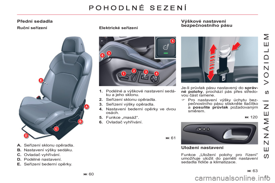 CITROEN C5 2014  Návod na použití (in Czech) 11  
SEZNÁMENÍ s VOZIDLEM
   
 
1. 
  Podélné a výškové nastavení sedá-
ku a jeho sklonu. 
   
2. 
 Seřízení sklonu opěradla. 
   
3. 
 Seřízení výšky opěradla. 
   
4. 
  Nastaven