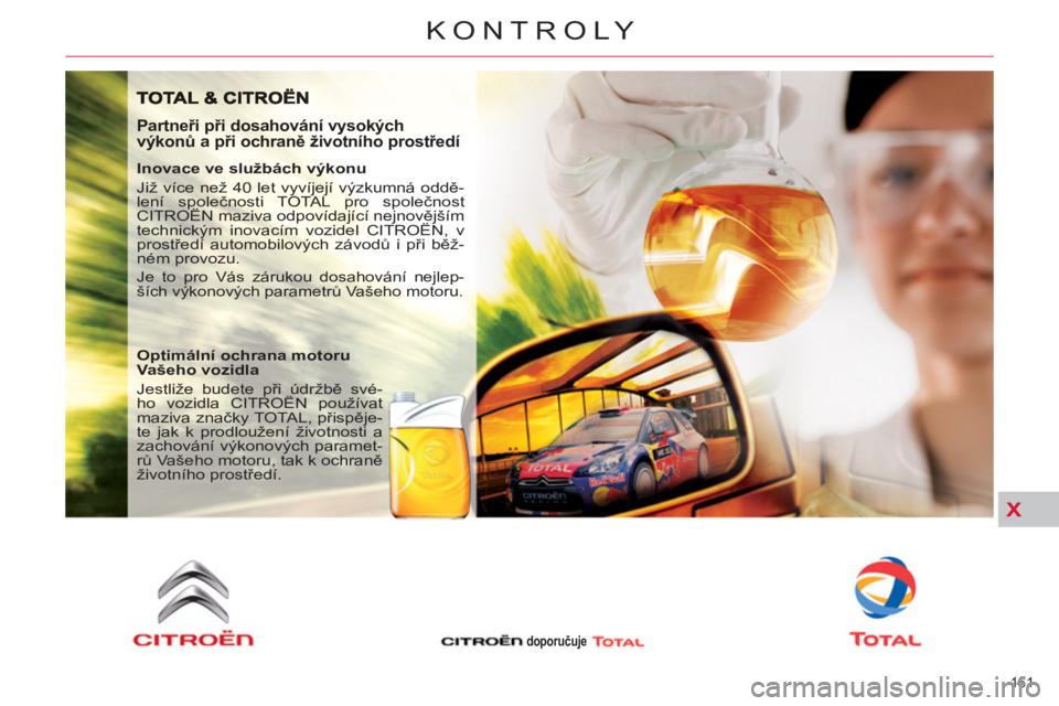 CITROEN C5 2014 Návod na použití (in Czech) X
161
KONTROLY
Partneři při dosahování vysokých
výkonů a při ochraně životního prostředí
Inovace ve službách výkonu
Již více než 40 let vyvíjejí výzkumná oddě-
le CITROEN C5 2014 Návod na použití (in Czech) X
161
KONTROLY
Partneři při dosahování vysokých
výkonů a při ochraně životního prostředí
Inovace ve službách výkonu
Již více než 40 let vyvíjejí výzkumná oddě-
le