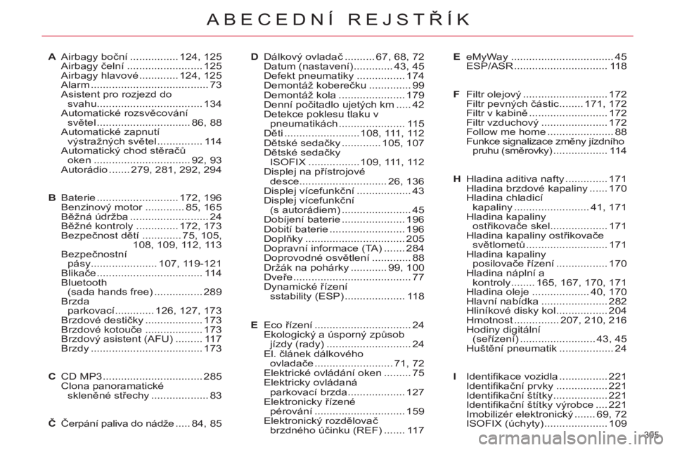 CITROEN C5 2014  Návod na použití (in Czech) 305 
ABECEDNÍ REJSTŘÍK
A Airbagy boční ................ 124,  125
 Airbagy čelní ......................... 125
  Airbagy hlavové ............. 124, 125
 Alarm .................................