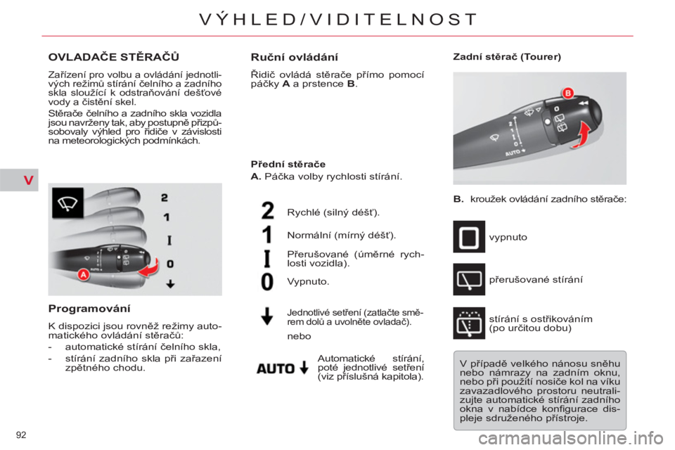 CITROEN C5 2014 Návod na použití (in Czech) V
92
VÝHLED/VIDITELNOST
OVLADAČE STĚRAČŮ
Zařízení pro volbu a ovládání jednotli-vých režimů stírání čelního a zadního
skla sloužící k odstraňování dešťové
vody a či CITROEN C5 2014 Návod na použití (in Czech) V
92
VÝHLED/VIDITELNOST
OVLADAČE STĚRAČŮ
Zařízení pro volbu a ovládání jednotli-vých režimů stírání čelního a zadního
skla sloužící k odstraňování dešťové
vody a či