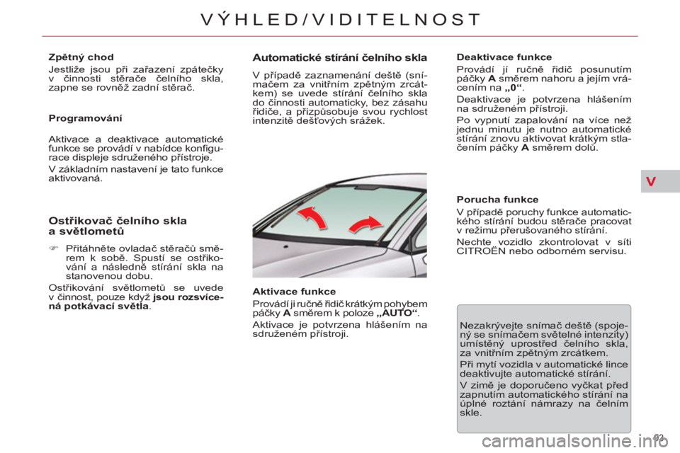 CITROEN C5 2014 Návod na použití (in Czech) V
93
VÝHLED/VIDITELNOST
Zpětný chod
Jestliže jsou při zařazení zpátečky
v činnosti stěrače čelního skla,
zapne se rovněž zadní stěrač.
Programování
Aktivace a d CITROEN C5 2014 Návod na použití (in Czech) V
93
VÝHLED/VIDITELNOST
Zpětný chod
Jestliže jsou při zařazení zpátečky
v činnosti stěrače čelního skla,
zapne se rovněž zadní stěrač.
Programování
Aktivace a d