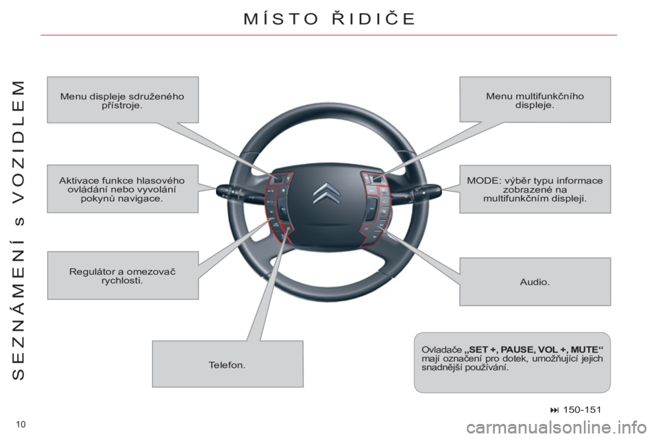 CITROEN C5 2012  Návod na použití (in Czech) 10 
SEZNÁMENÍ s VOZIDLEM
  MÍSTO ŘIDIČE 
 
Audio.    Menu displeje sdru