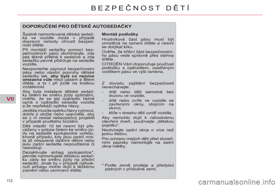 CITROEN C5 2012 Návod na použití (in Czech) VII
112
BEZPEČNOST DĚTÍ
*
Podle země prodeje a předpisů
platných v příslušné zemi.
DOPORUČENÍ PRO DĚTSKÉ AUTOSEDAČKY
Montáž podložky
Hrudníková část pásu CITROEN C5 2012 Návod na použití (in Czech) VII
112
BEZPEČNOST DĚTÍ
*
Podle země prodeje a předpisů
platných v příslušné zemi.
DOPORUČENÍ PRO DĚTSKÉ AUTOSEDAČKY
Montáž podložky
Hrudníková část pásu