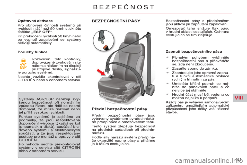 CITROEN C5 2012 Návod na použití (in Czech) VIII
121
BEZPEČNOST
BEZPEČNOSTNÍ PÁSY
Přední bezpečnostní pásy
Přední bezpečnostní pásy jsou
vybaveny systémem pyrotechnické-
ho předpínače a omezovačem tahu.
Tento sy CITROEN C5 2012 Návod na použití (in Czech) VIII
121
BEZPEČNOST
BEZPEČNOSTNÍ PÁSY
Přední bezpečnostní pásy
Přední bezpečnostní pásy jsou
vybaveny systémem pyrotechnické-
ho předpínače a omezovačem tahu.
Tento sy