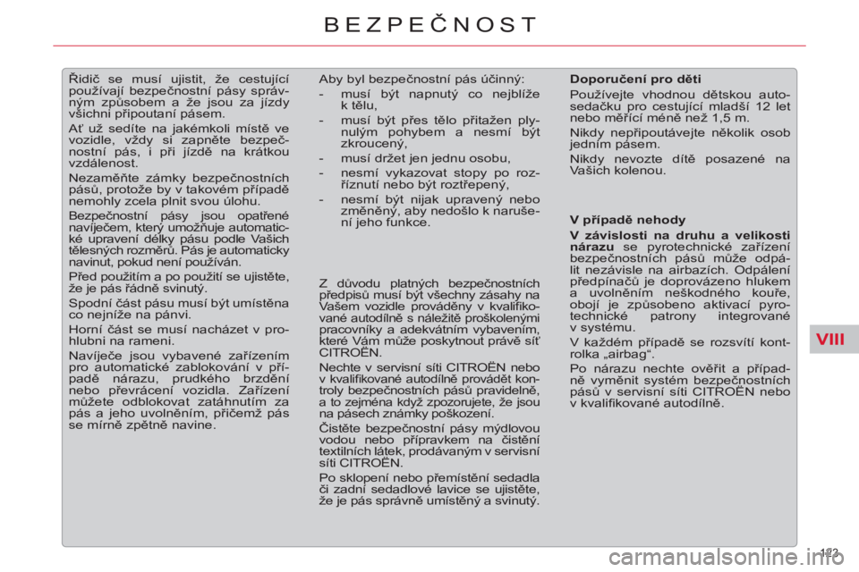 CITROEN C5 2012  Návod na použití (in Czech) VIII
123 
BEZPEČNOST
 
 
 
 
 
Řidič se musí ujistit, že cestující 
používají bezpečnostní pásy správ-
ným způsobem a že jsou za jízdy 
všichni připoutaní pásem. 
  Ať už sedí