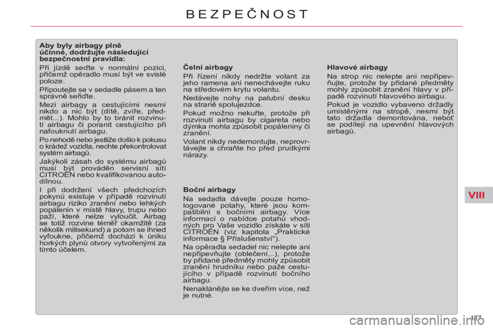 CITROEN C5 2012  Návod na použití (in Czech) VIII
127 
BEZPEČNOST
 
 
 
 
 
 
 
 
 
 
 
 
 
 
Aby byly airbagy plně 
účinné, dodržujte následující 
bezpečnostní pravidla: 
  Při jízdě seďte v normální pozici, 
přičemž opěrad