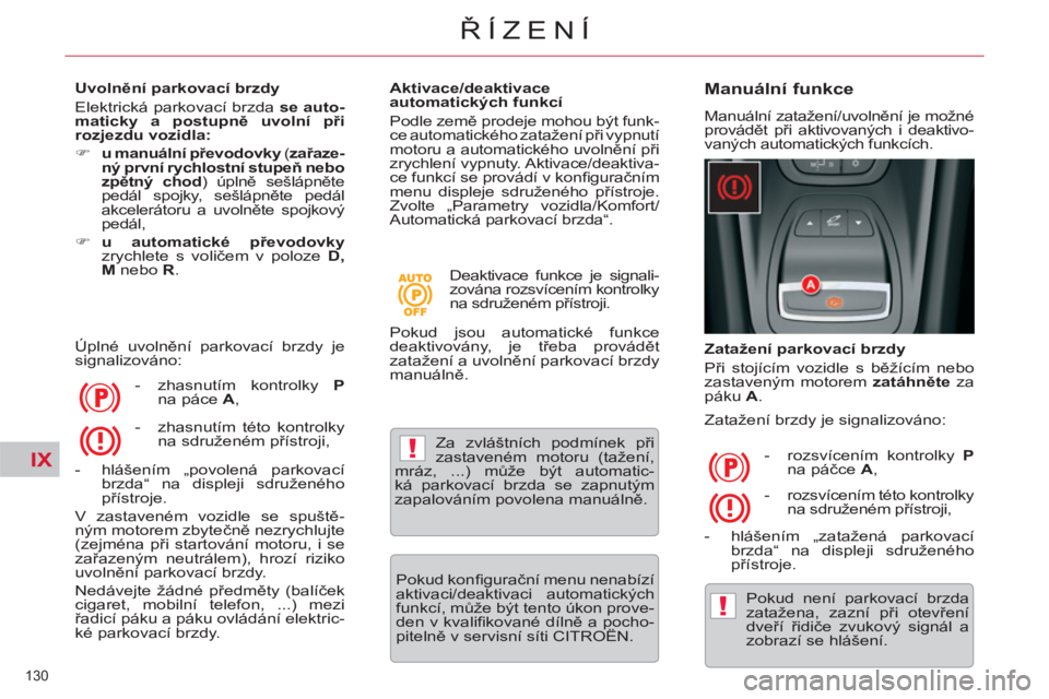 CITROEN C5 2012  Návod na použití (in Czech) IX!
!
130 
ŘÍZENÍ
 
 
Uvolnění parkovací brzdy 
  Elektrická parkovací brzda  se auto-
maticky a postupně uvolní při 
rozjezdu vozidla: 
 
   
 
�) 
  u manuální převodovky  
( zařaze-
