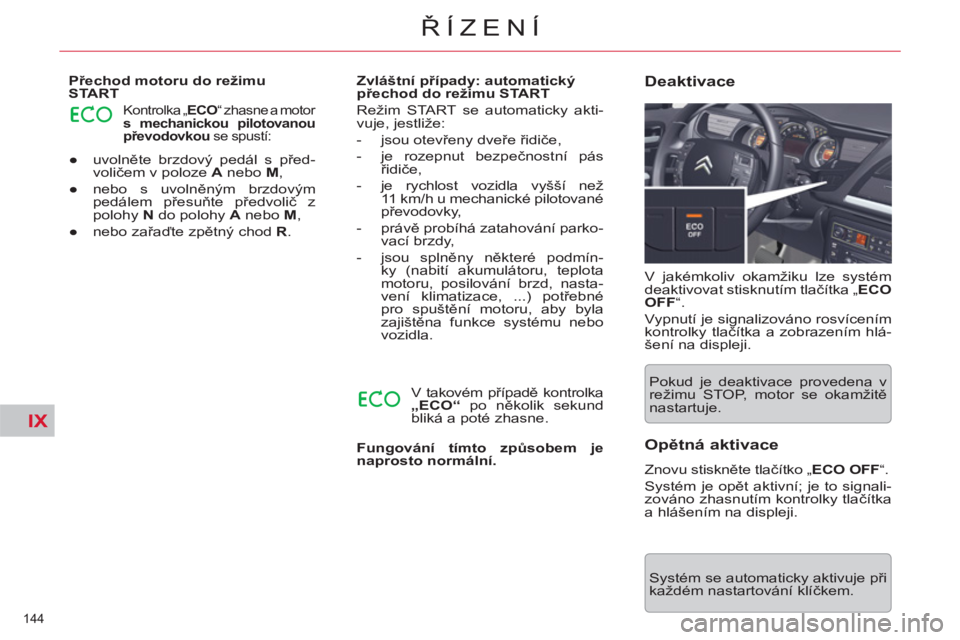 CITROEN C5 2012  Návod na použití (in Czech) IX
144 
ŘÍZENÍ
 
 
 
● 
 uvolněte brzdový pedál s před-
voličem v poloze  A 
 nebo  M 
, 
   
● 
  nebo s uvolněným brzdovým 
pedálem přesuňte předvolič z 
polohy  N 
 do polohy  A