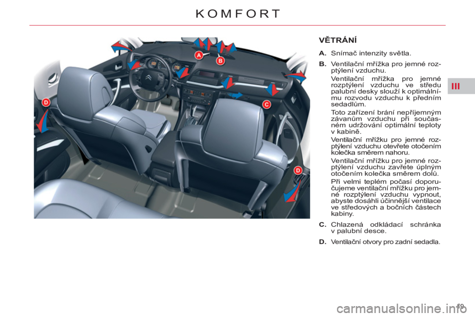 CITROEN C5 2012  Návod na použití (in Czech) III
49 
KOMFORT
VĚTRÁNÍ
 
 
 
A. 
 Snímač intenzity světla. 
   
B. 
 Ventilační mřížka pro jemné roz-
ptýlení vzduchu.  
 Ventilační mřížka pro jemné 
rozptýlení vzduchu ve stř