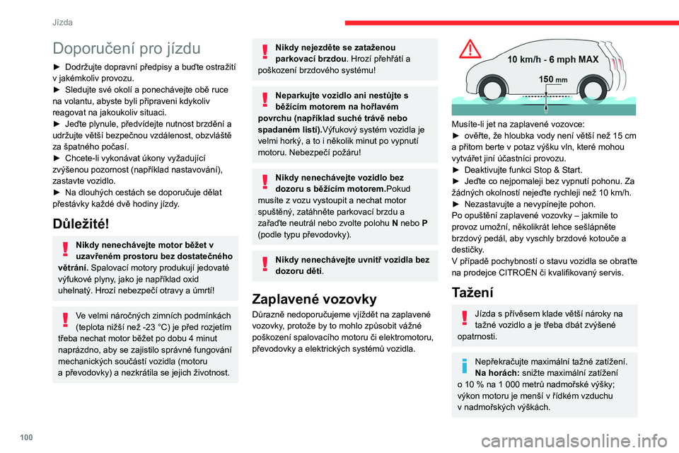 CITROEN C5 AIRCROSS 2022  Návod na použití (in Czech) 100
Jízda
Doporučení pro jízdu
► Dodržujte dopravní předpisy a buďte ostražití 
v   jakémkoliv provozu.
►
 
Sledujte své okolí a ponechávejte obě ruce 
na volantu, abyste byli přip