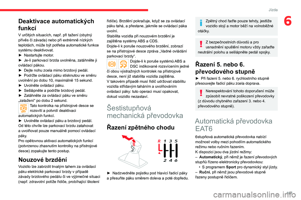 CITROEN C5 AIRCROSS 2022  Návod na použití (in Czech) 107
Jízda
6Deaktivace automatických 
funkcí
V určitých situacích, např. při tažení (obytný 
přívěs či závada) nebo při extrémně nízkých 
teplotách, může být potřeba automatic