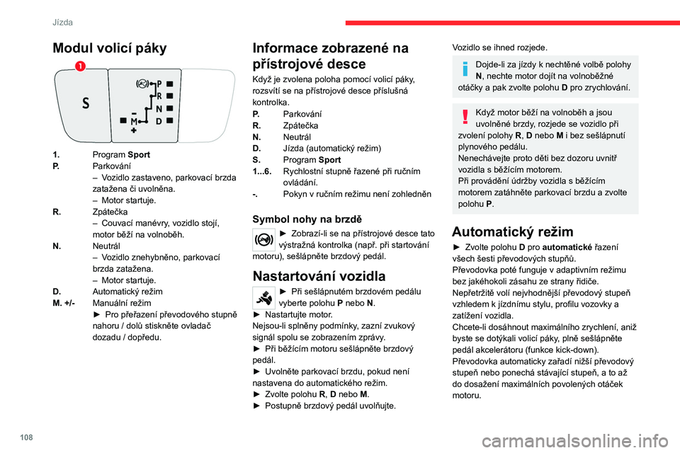 CITROEN C5 AIRCROSS 2022  Návod na použití (in Czech) 108
Jízda
Modul volicí páky
1.Program Sport
P. Parkování
–
 
V
 ozidlo zastaveno, parkovací brzda 
zatažena či uvolněna.
–
 
Motor startuje.
R. Zpátečka
–

 
Couvací manévry
 , vozi