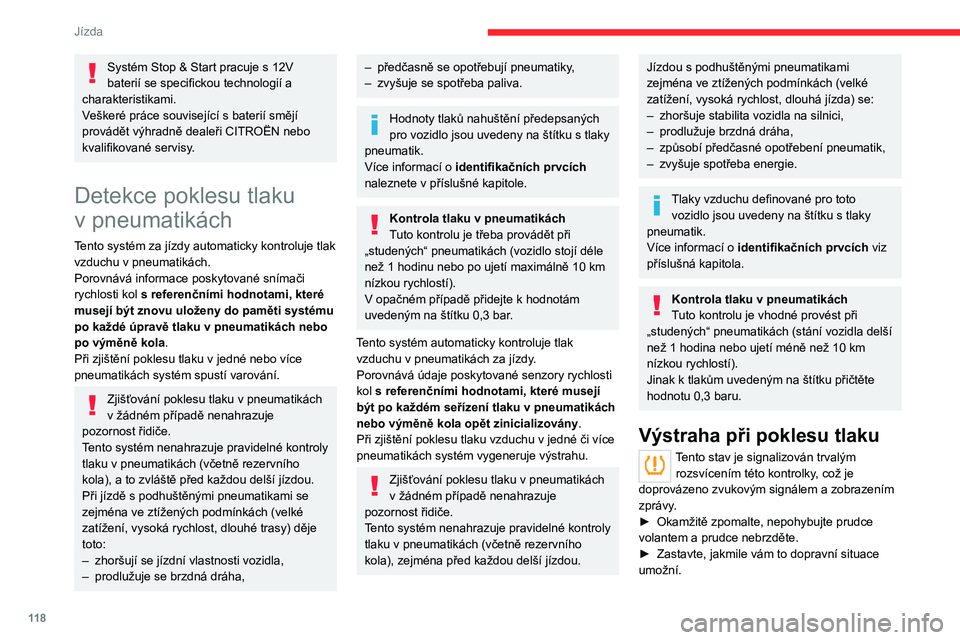 CITROEN C5 AIRCROSS 2022  Návod na použití (in Czech) 11 8
Jízda
Systém Stop & Start pracuje s 12V 
baterií se specifickou technologií a 
charakteristikami.
V
eškeré práce související s baterií smějí 
provádět výhradně dealeři CITROËN n
