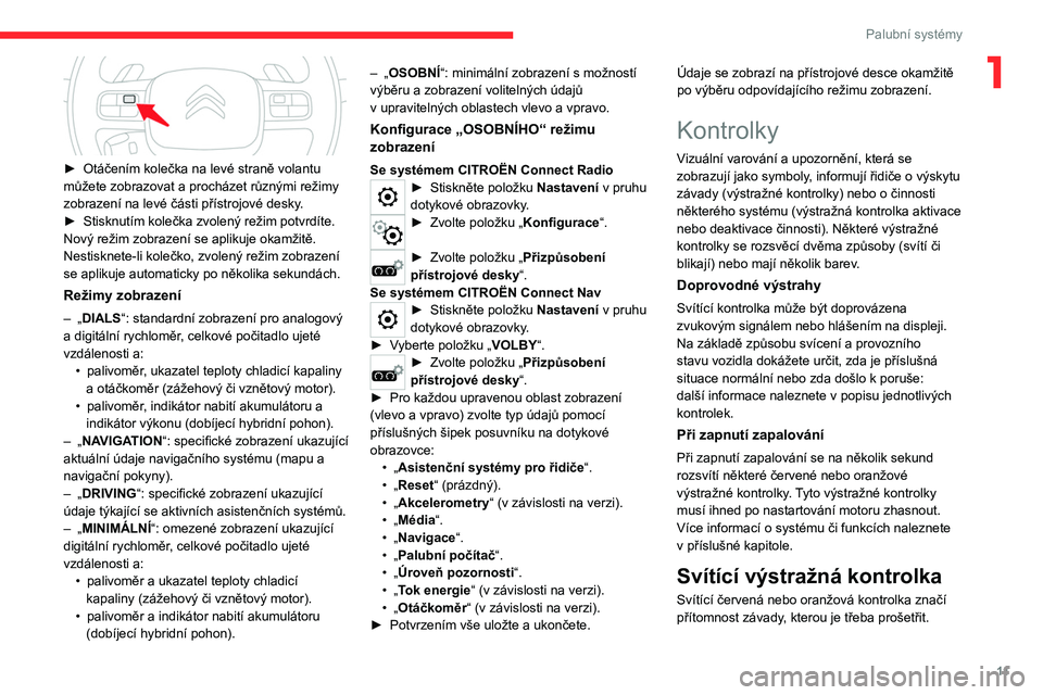 CITROEN C5 AIRCROSS 2022  Návod na použití (in Czech) 11
Palubní systémy
1
 
► Otáčením kolečka na levé straně volantu 
můžete zobrazovat a procházet různými režimy 
zobrazení na levé části přístrojové desky
.
►
 
Stisknutím kol