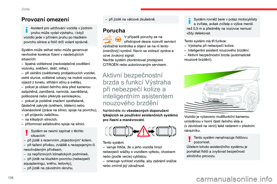 CITROEN C5 AIRCROSS 2022 Návod na použití (in Czech) 136
Jízda
Provozní omezení
Asistent pro udržování vozidla v jízdním
pruhu může vydat výstrahu, i když
vozidlo jede v
přímém pruhu po hladkém
povrchu silnice a
řidič drží v CITROEN C5 AIRCROSS 2022 Návod na použití (in Czech) 136
Jízda
Provozní omezení
Asistent pro udržování vozidla v jízdním
pruhu může vydat výstrahu, i když
vozidlo jede v
přímém pruhu po hladkém
povrchu silnice a
řidič drží v