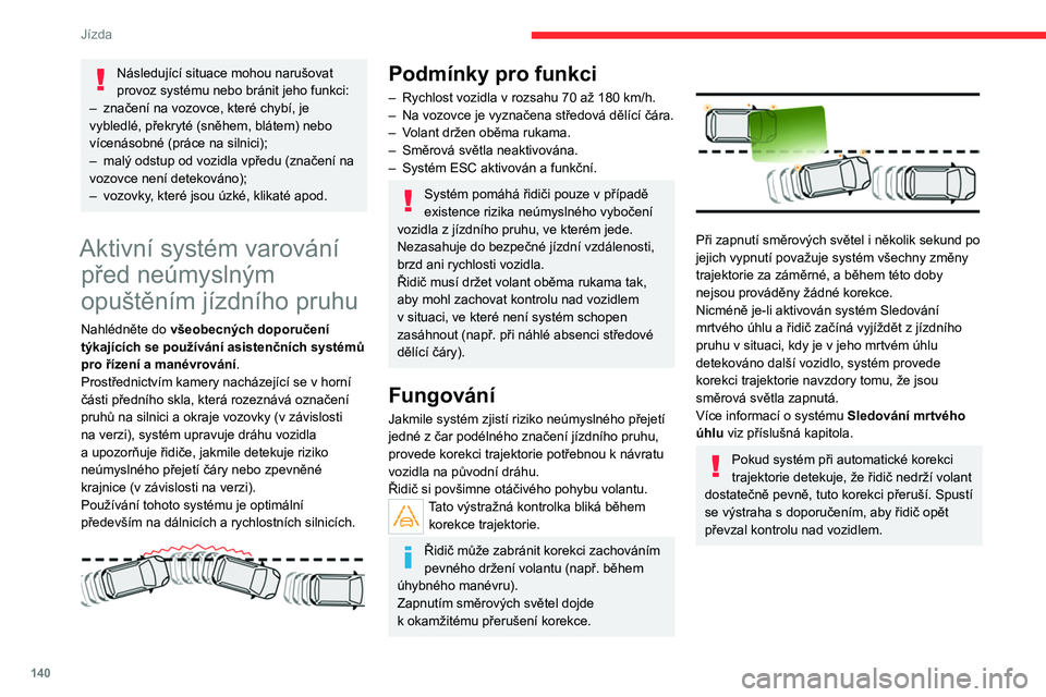 CITROEN C5 AIRCROSS 2022 Návod na použití (in Czech) 140
Jízda
Následující situace mohou narušovat
provoz systému nebo bránit jeho funkci:
–
značení na vozovce, které chybí, je
vybledlé, překryté (sněhem, blátem) nebo
vícenásobn CITROEN C5 AIRCROSS 2022 Návod na použití (in Czech) 140
Jízda
Následující situace mohou narušovat
provoz systému nebo bránit jeho funkci:
–
značení na vozovce, které chybí, je
vybledlé, překryté (sněhem, blátem) nebo
vícenásobn