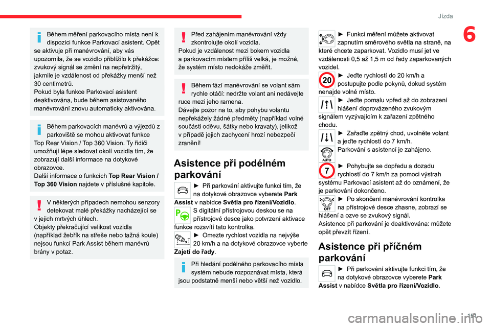 CITROEN C5 AIRCROSS 2022  Návod na použití (in Czech) 151
Jízda
6Během měření parkovacího místa není k 
dispozici funkce Parkovací asistent. Opět 
se aktivuje při manévrování, aby vás 
upozornila, že se vozidlo přiblížilo k překážce