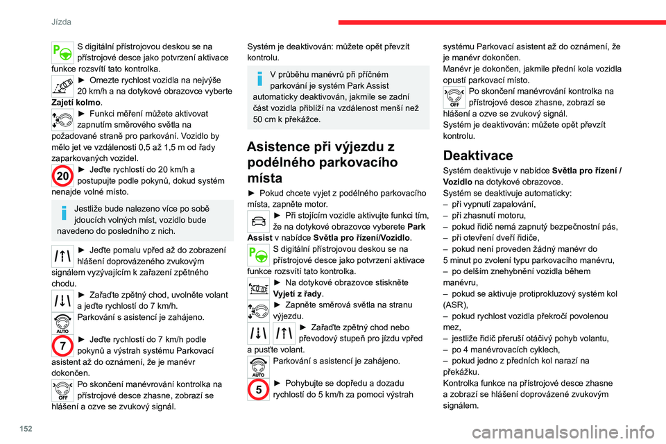 CITROEN C5 AIRCROSS 2022  Návod na použití (in Czech) 152
Jízda
S digitální přístrojovou deskou se na 
přístrojové desce jako potvrzení aktivace 
funkce rozsvítí tato kontrolka.
► Omezte rychlost vozidla na nejvýše 
20   km/h a   na dotyko
