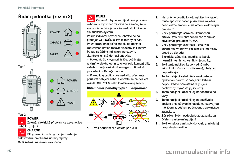 CITROEN C5 AIRCROSS 2022  Návod na použití (in Czech) 160
Praktické informace
Řídicí jednotka (režim 2) 
 
Typ 1 
 
Typ 2POWER
Zelená: elektrické připojení sestaveno; lze 
zahájit nabíjení. 
CHARGE
Bliká zelená: probíhá nabíjení nebo je