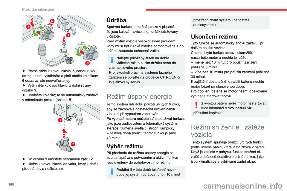 CITROEN C5 AIRCROSS 2022  Návod na použití (in Czech) 168
Praktické informace
 
► Pevně držte kulovou hlavici 5  jednou rukou; 
druhou rukou vytáhněte a plně otočte kolečkem 
6 doprava, ale neuvolňujte jej.
►
 
V
 ytáhněte kulovou hlavici 