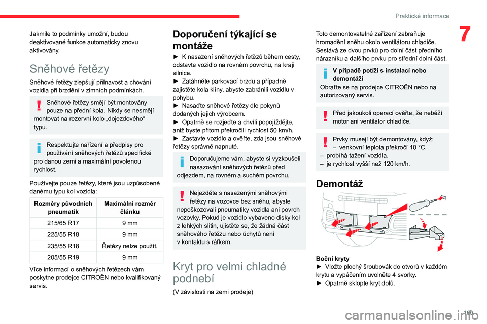 CITROEN C5 AIRCROSS 2022  Návod na použití (in Czech) 169
Praktické informace
7Jakmile to podmínky umožní, budou 
deaktivované funkce automaticky znovu 
aktivovány.
Sněhové řetězy
Sněhové řetězy zlepšují přilnavost a chování 
vozidla p